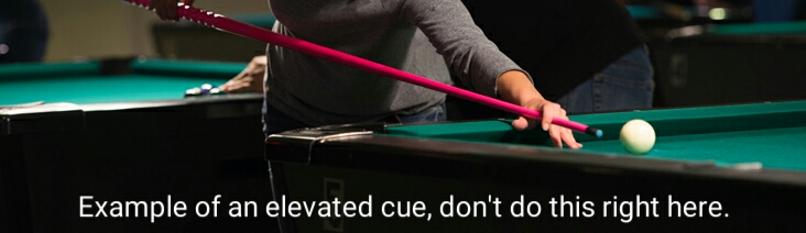 Example of an elevated pool cue. Dont do this right here.