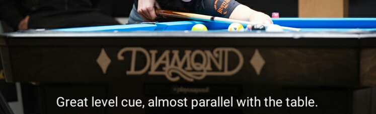 Greal level cue, almost paralell with the pool table.
